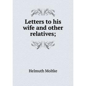 

Книга Letters to his wife and other relatives;