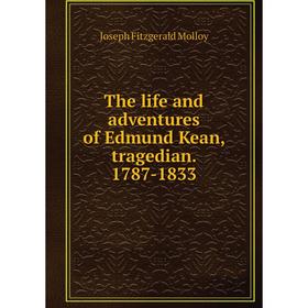 

Книга The life and adventures of Edmund Kean, tragedian. 1787-1833