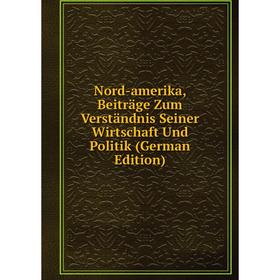 

Книга Nord-amerika, Beiträge Zum Verständnis Seiner Wirtschaft Und Politik