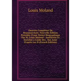 

Книга Oeuvres complètes De Beaumarchais: Nouvelle Édition Précédée D'une Notice Biographique Par M Louis Moland: Améliorée Et Enrichie a L'aide Des Su