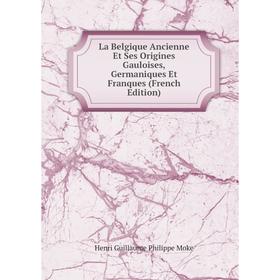 

Книга La Belgique Ancienne Et Ses Origines Gauloises, Germaniques Et Franques