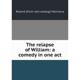 

Книга The relapse of William: a comedy in one act