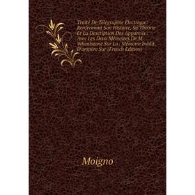 

Книга Traité De Télégraphie Électrique: Renfermant Son Histoire, Sa Théorie Et La Description Des Appareils: Avec Les Deux Mémoires De M. Wheatstone S