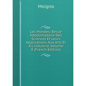 

Книга Les Mondes: Revue Hebdomadaire Des Sciences Et Leurs Applications Aux Arts et à l'industrie, Volume 8