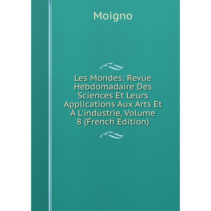 фото Книга les mondes: revue hebdomadaire des sciences et leurs applications aux arts et à l'industrie, volume 8 nobel press