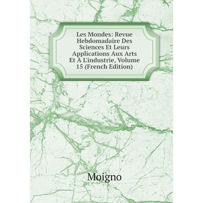 фото Книга les mondes: revue hebdomadaire des sciences et leurs applications aux arts et à l'industrie, volume 15 nobel press