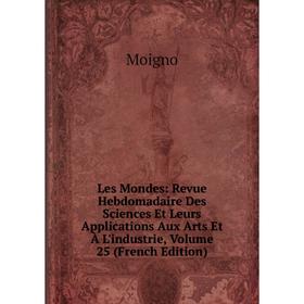 

Книга Les Mondes: Revue Hebdomadaire Des Sciences Et Leurs Applications Aux Arts et à l'industrie, Volume 25