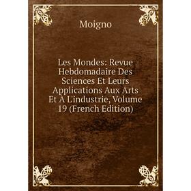 

Книга Les Mondes: Revue Hebdomadaire Des Sciences Et Leurs Applications Aux Arts et à l'industrie, Volume 19