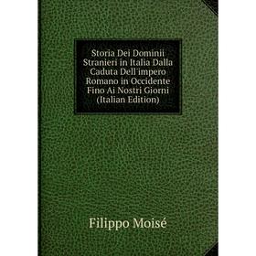 

Книга Storia Dei Dominii Stranieri in Italia Dalla Caduta Dell'impero Romano in Occidente Fino Ai Nostri Giorni (Italian Edition)