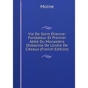 

Книга Vie De Saint Étienne: Fondateur Et Premier Abbé Du Monastère D'obazine De L'ordre De Cîteaux (French Edition)