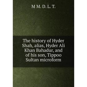 

Книга The history of Hyder Shah, alias, Hyder Ali Khan Bahadur, and of his son, Tippoo Sultan microform