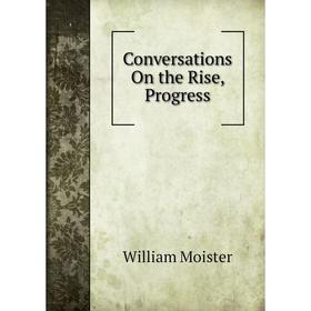

Книга Conversations On the Rise, Progress