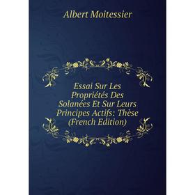 

Книга Essai Sur Les Propriétés Des Solanées Et Sur Leurs Principes Actifs: Thèse (French Edition)