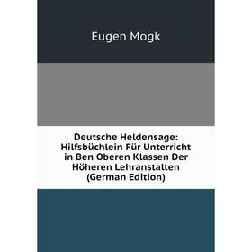 

Книга Deutsche Heldensage: Hilfsbüchlein Für Unterricht in Ben Oberen Klassen Der Höheren Lehranstalten (German Edition)