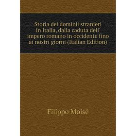 

Книга Storia dei dominii stranieri in Italia, dalla caduta dell' impero romano in occidente fino ai nostri giorni (Italian Edition)