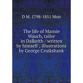 

Книга The life of Mansie Wauch, tailor in Dalkeith / written by himself; illustrations by George Cruikshank