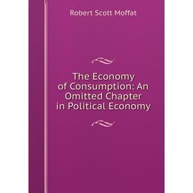 

Книга The Economy of Consumption: An Omitted Chapter in Political Economy