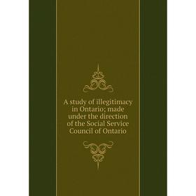 

Книга A study of illegitimacy in Ontario; made under the direction of the Social Service Council of Ontario