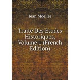 

Книга Traité Des Études Historiques, Volume 1 (French Edition)