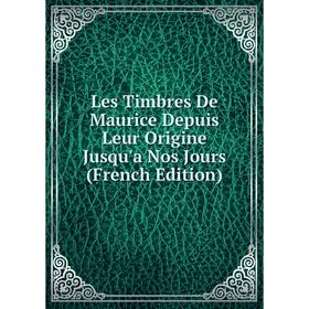 

Книга Les Timbres De Maurice Depuis Leur Origine Jusqu'a Nos Jours