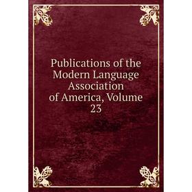 

Книга Publications of the Modern Language Association of America, Volume 23