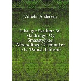 

Книга Udvalgte Skrifter: Bd. Skildringer Og Smaastykker. Afhandlinger. Strøtanker I-Iv (Danish Edition)