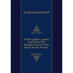 

Книга Asiatic papers; papers read before the Bombay branch of the Royal Asiatic Society