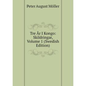 

Книга Tre År I Kongo: Skildringar, Volume 1 (Swedish Edition)