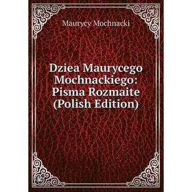 

Книга Dziea Maurycego Mochnackiego: Pisma Rozmaite (Polish Edition)