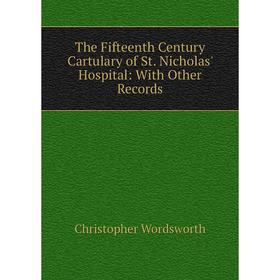 

Книга The Fifteenth Century Cartulary of St. Nicholas' Hospital: With Other Records