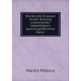 

Книга Steckbriefe Erlassen Hinter Dreissig Literarischen Uebelthätern Gemeingefäfrlicher Natur