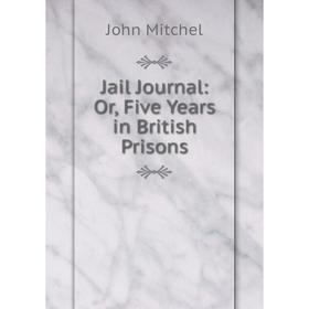 

Книга Jail Journal: Or, Five Years in British Prisons