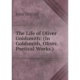 

Книга The Life of Oliver Goldsmith: (In Goldsmith, Oliver. Poetical Works.)