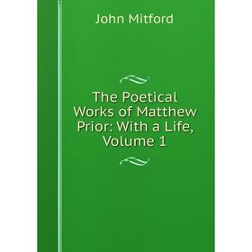 

Книга The Poetical Works of Matthew Prior: With a Life, Volume 1