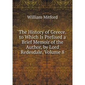 

Книга The History of Greece. to Which Is Prefixed a Brief Memoir of the Author, by Lord Redesdale, Volume 8