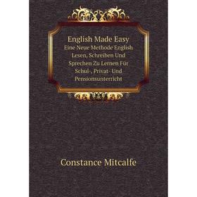 

Книга English Made Easy. Eine Neue Methode English Lesen, Schreiben Und Sprechen Zu Lernen Für Schul-, Privat- Und Pensionsunterricht