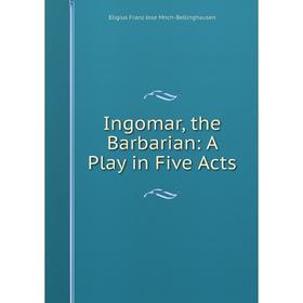

Книга Ingomar, the Barbarian: A Play in Five Acts