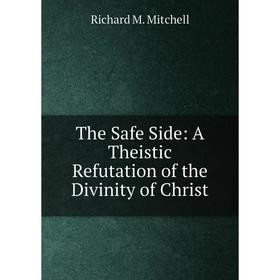 

Книга The Safe Side: A Theistic Refutation of the Divinity of Christ