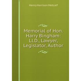 

Книга Memoria l of Hon Harry Bingham: LlD, Lawyer, Legislator, Author