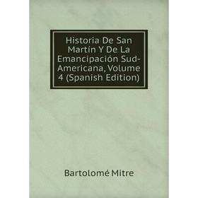 

Книга Historia De San Martín Y De La Emancipación Sud-Americana, Volume 4 (Spanish Edition)