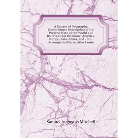 

Книга A System of Geography, Comprising a Description of the Present State of the World and Its Five Great Divisions: America, Europe, Asia, Africa, a