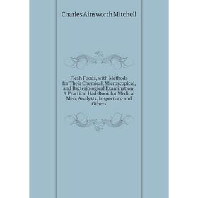 

Книга Flesh Foods, with Methods for Their Chemical, Microscopical, and Bacteriological Examination: A Practical Had-Book for Medical Men, Analysts, In