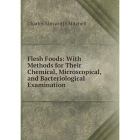 

Книга Flesh Foods: With Methods for Their Chemical, Microscopical, and Bacteriological Examination