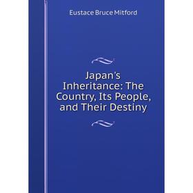 

Книга Japan's Inheritance: The Country, Its People, and Their Destiny