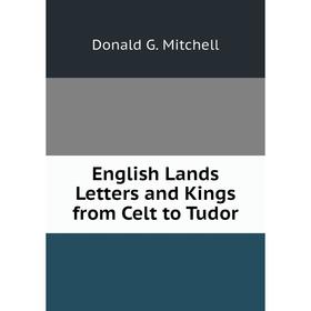 

Книга English Lands Letters and Kings from Celt to Tudor