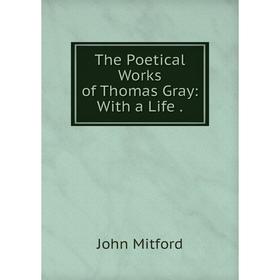 

Книга The Poetical Works of Thomas Gray: With a Life