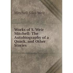 

Книга Works of S. Weir Mitchell: The Autobiography of a Quack, and Other Stories