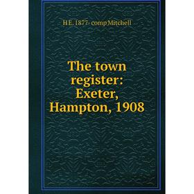 

Книга The town register: Exeter, Hampton, 1908