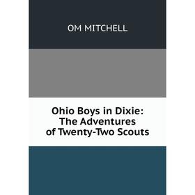 

Книга Ohio Boys in Dixie: The Adventures of Twenty-Two Scouts