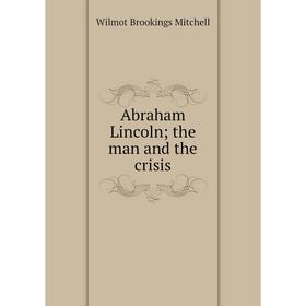 

Книга Abraham Lincoln; the man and the crisis